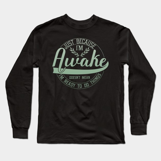 humor just because i'm awake funny saying Long Sleeve T-Shirt by greatnessprint